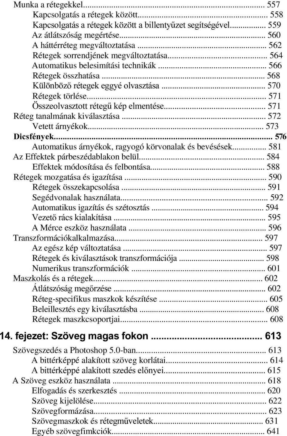 .. 571 gvv]hroydv]wrwwupwhj NpSHOPHQWpVH... 571 Réteg tanalmának kiválasztása... 572 Vetett árnyékok... 573 'LFVIpQ\HN Automatikus árnyékok, ragyogó körvonalak és bevésések.