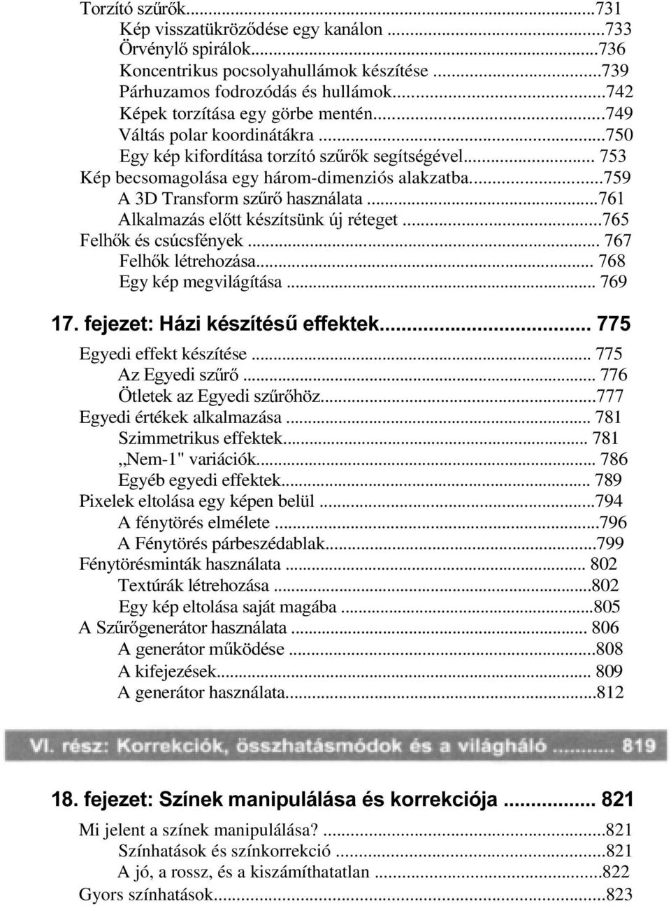 ..759 A 3D Transform V] U KDV]QiODWD $ONDOPD]iVHO WWNpV]tWV QN~MUpWHJHW )HOK NpVFV~FVIpQ\HN... 767 )HOK NOpWUHKR]iVD Egy kép megvilágítása... 769 IHMH]HW+i]LNpV]tWpV HIIHNWHN Egyedi effekt készítése.