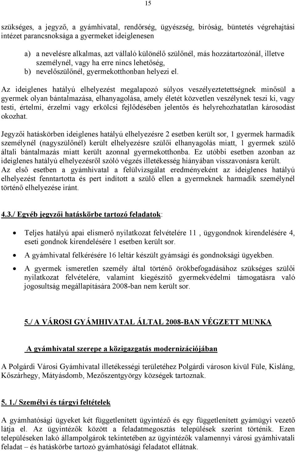 Az ideiglenes hatályú elhelyezést megalapozó súlyos veszélyeztetettségnek minősül a gyermek olyan bántalmazása, elhanyagolása, amely életét közvetlen veszélynek teszi ki, vagy testi, értelmi, érzelmi