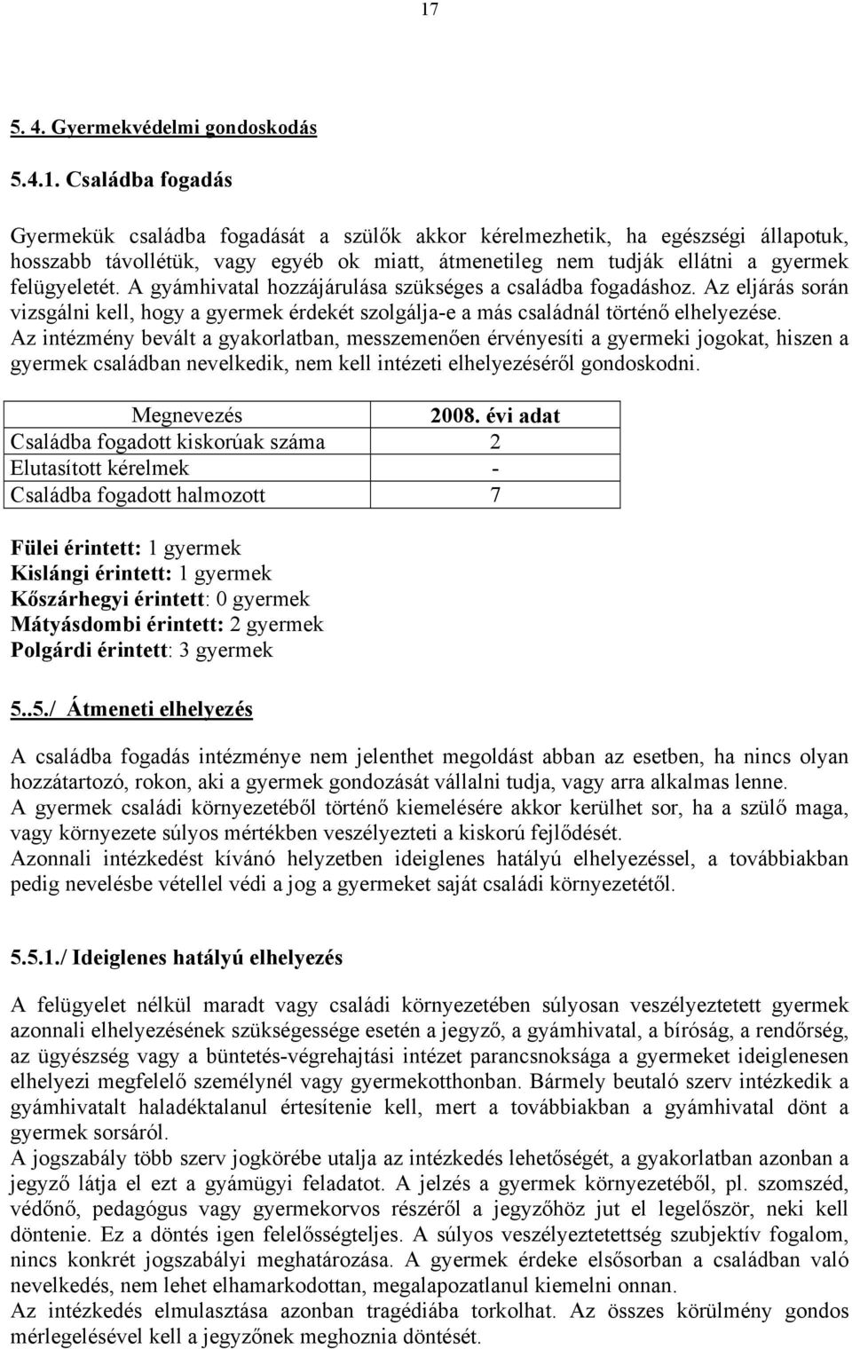 Az intézmény bevált a gyakorlatban, messzemenően érvényesíti a gyermeki jogokat, hiszen a gyermek családban nevelkedik, nem kell intézeti elhelyezéséről gondoskodni. Megnevezés 2008.