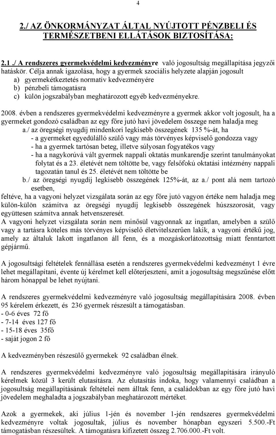 2008. évben a rendszeres gyermekvédelmi kedvezményre a gyermek akkor volt jogosult, ha a gyermeket gondozó családban az egy főre jutó havi jövedelem összege nem haladja meg a.