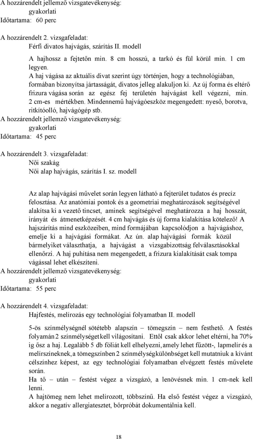 Az új forma és eltérő frizura vágása során az egész fej területén hajvágást kell végezni, min. 2 cmes mértékben. Mindennemű hajvágóeszköz megengedett: nyeső, borotva, ritkítóolló, hajvágógép stb.