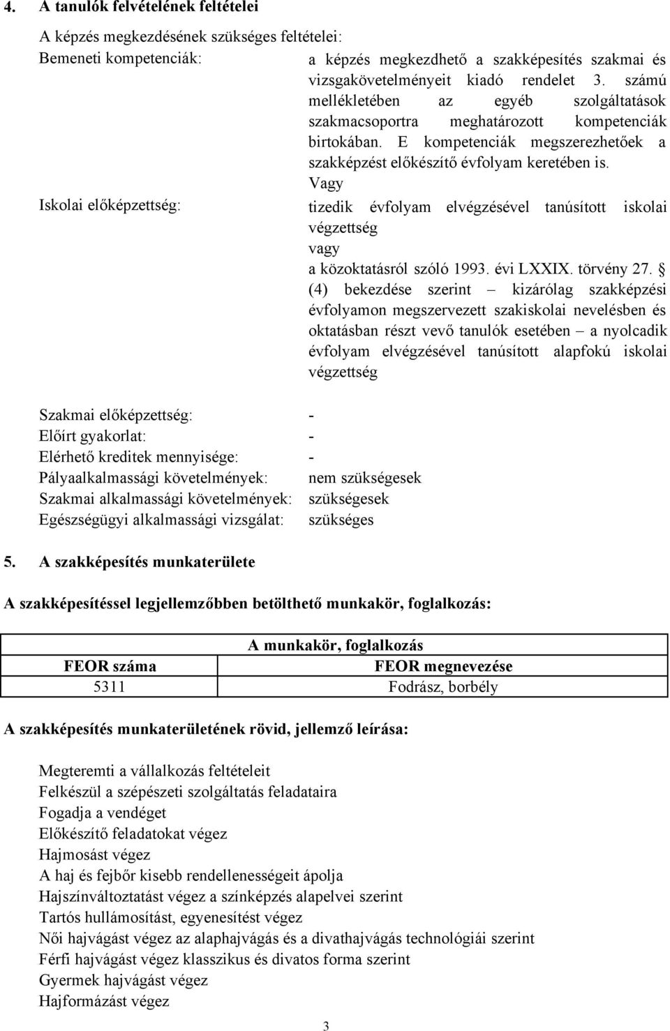 Vagy Iskolai előképzettség: tizedik évfolyam elvégzésével tanúsított iskolai végzettség vagy a közoktatásról szóló 1993. évi LXXIX. törvény 27.