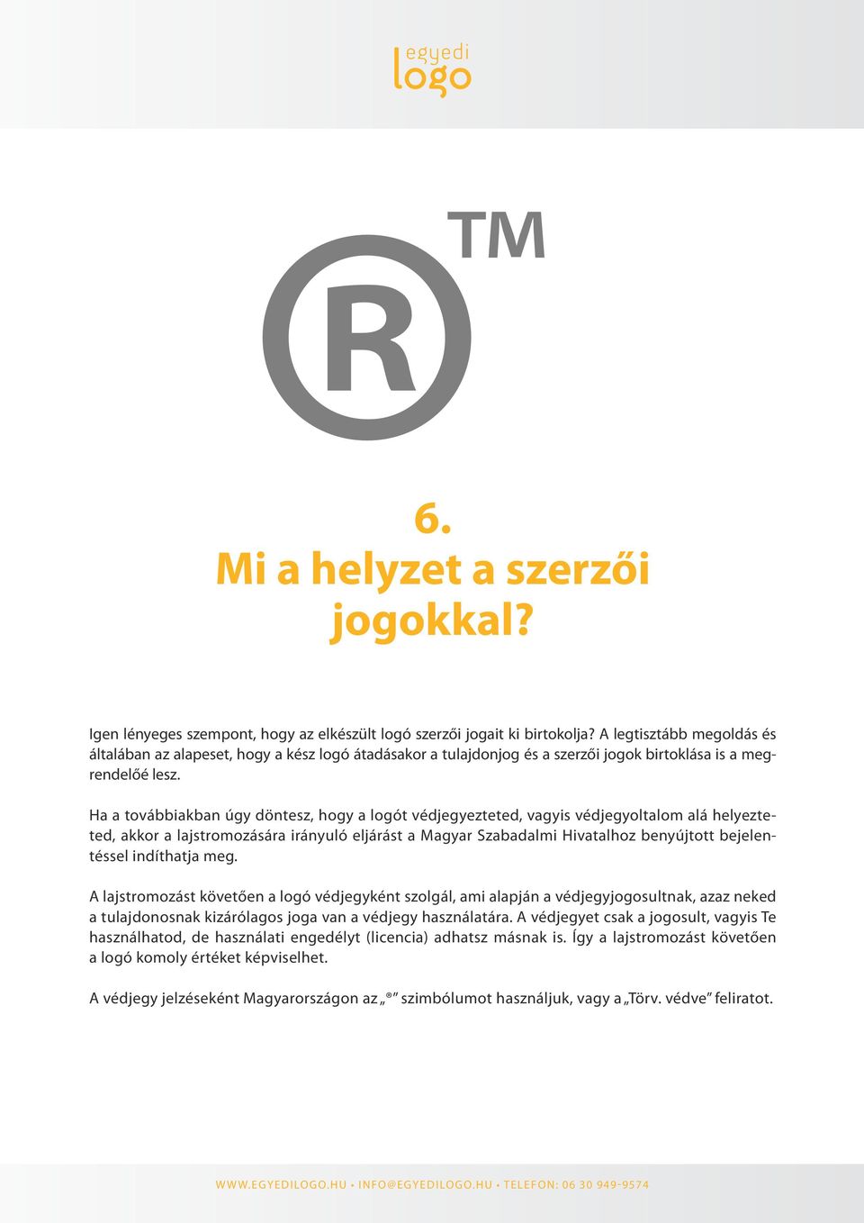 Ha a továbbiakban úgy döntesz, hogy a logót védjegyezteted, vagyis védjegyoltalom alá helyezteted, akkor a lajstromozására irányuló eljárást a Magyar Szabadalmi Hivatalhoz benyújtott bejelentéssel