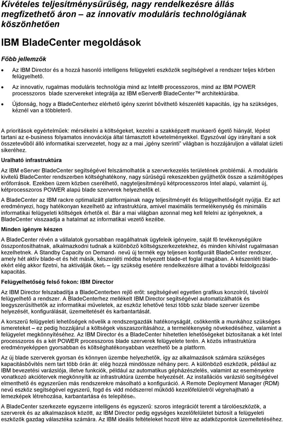 Az innvatív, rugalmas mduláris technlógia mind az Intel prcesszrs, mind az IBM POWER prcesszrs blade szervereket integrálja az IBM eserver BladeCenter architektúrába.