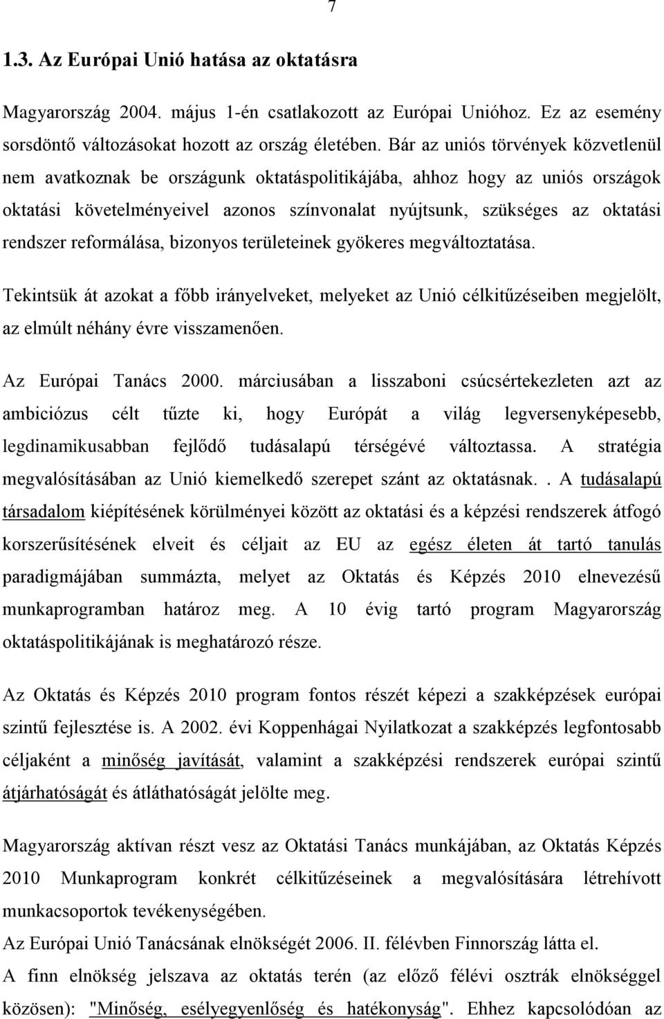 reformálása, bizonyos területeinek gyökeres megváltoztatása. Tekintsük át azokat a főbb irányelveket, melyeket az Unió célkitűzéseiben megjelölt, az elmúlt néhány évre visszamenően.