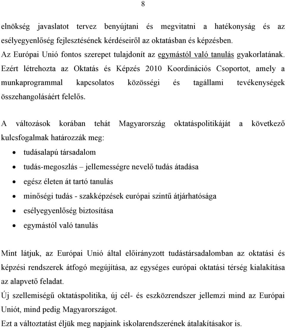 Ezért létrehozta az Oktatás és Képzés 2010 Koordinációs Csoportot, amely a munkaprogrammal kapcsolatos közösségi és tagállami tevékenységek összehangolásáért felelős.