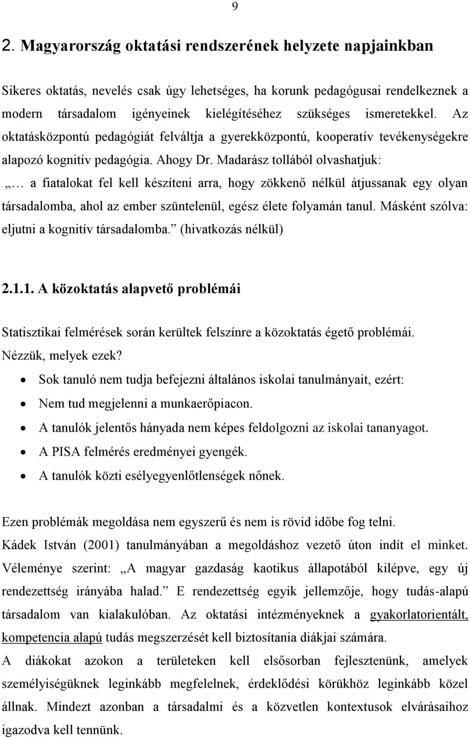 Madarász tollából olvashatjuk: a fiatalokat fel kell készíteni arra, hogy zökkenő nélkül átjussanak egy olyan társadalomba, ahol az ember szüntelenül, egész élete folyamán tanul.