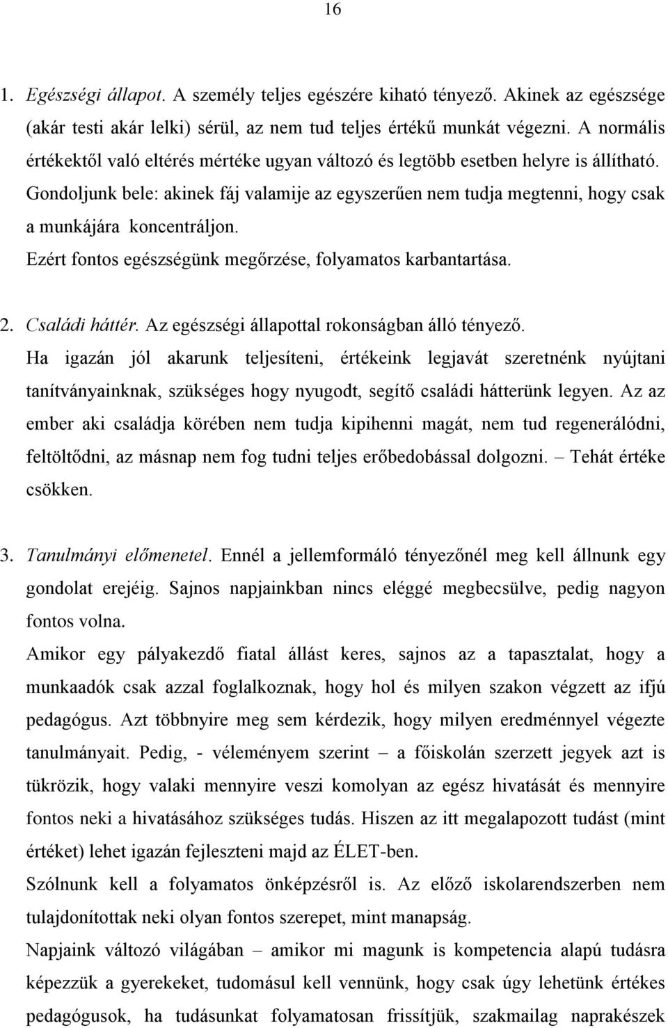 Gondoljunk bele: akinek fáj valamije az egyszerűen nem tudja megtenni, hogy csak a munkájára koncentráljon. Ezért fontos egészségünk megőrzése, folyamatos karbantartása. 2. Családi háttér.