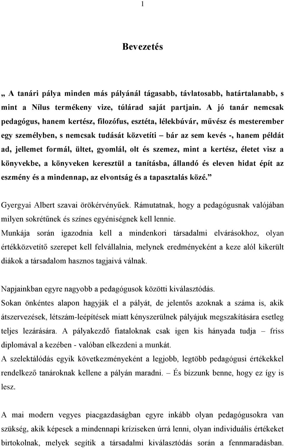 ültet, gyomlál, olt és szemez, mint a kertész, életet visz a könyvekbe, a könyveken keresztül a tanításba, állandó és eleven hidat épít az eszmény és a mindennap, az elvontság és a tapasztalás közé.