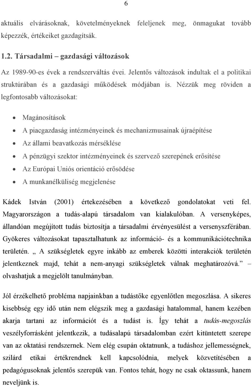 Nézzük meg röviden a legfontosabb változásokat: Magánosítások A piacgazdaság intézményeinek és mechanizmusainak újraépítése Az állami beavatkozás mérséklése A pénzügyi szektor intézményeinek és