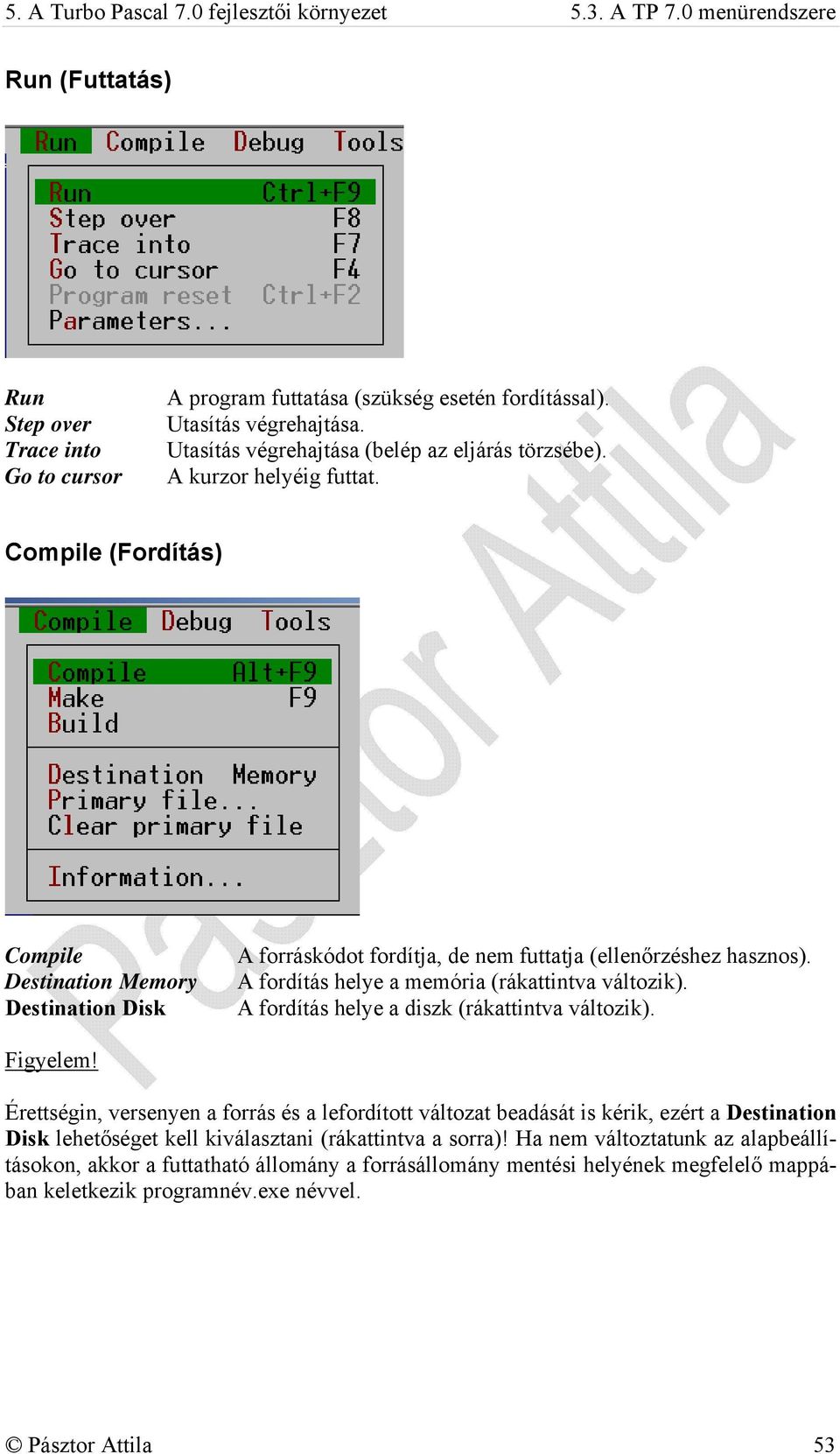 Compile (Fordítás) Compile Destination Memory Destination Disk A forráskódot fordítja, de nem futtatja (ellenőrzéshez hasznos). A fordítás helye a memória (rákattintva változik).