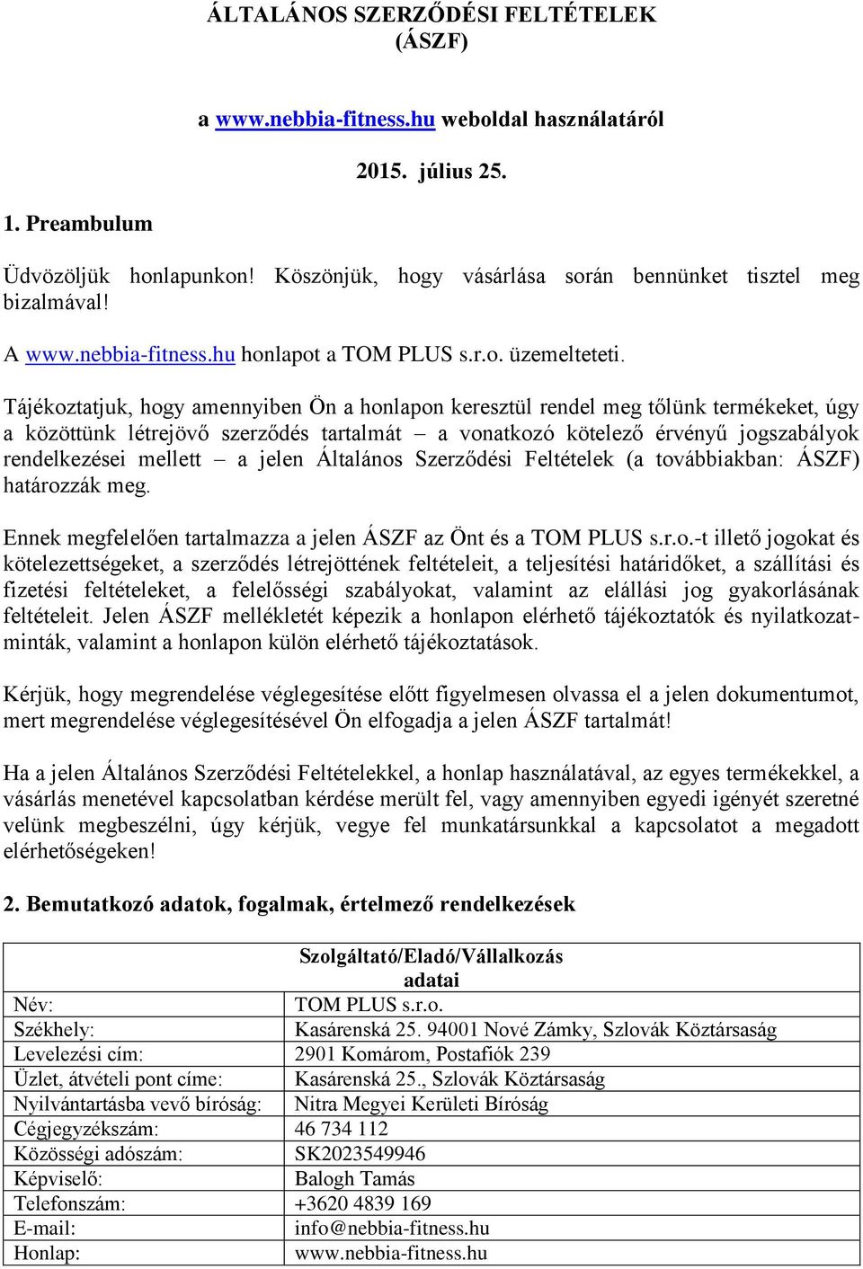 Tájékoztatjuk, hogy amennyiben Ön a honlapon keresztül rendel meg tőlünk termékeket, úgy a közöttünk létrejövő szerződés tartalmát a vonatkozó kötelező érvényű jogszabályok rendelkezései mellett a