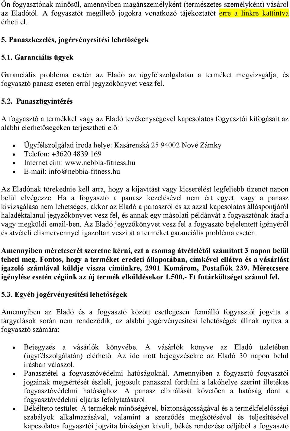 Garanciális ügyek Garanciális probléma esetén az Eladó az ügyfélszolgálatán a terméket megvizsgálja, és fogyasztó panasz esetén erről jegyzőkönyvet vesz fel. 5.2.