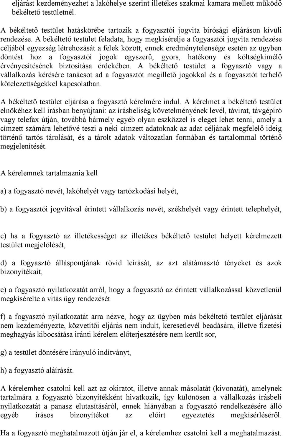 A békéltető testület feladata, hogy megkísérelje a fogyasztói jogvita rendezése céljából egyezség létrehozását a felek között, ennek eredménytelensége esetén az ügyben döntést hoz a fogyasztói jogok