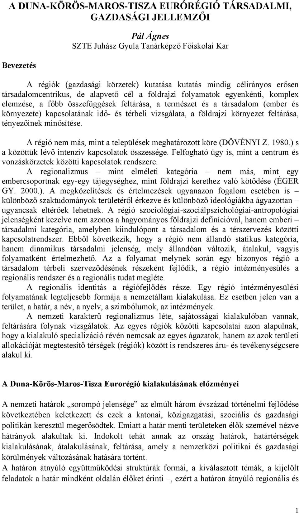 és térbeli vizsgálata, a földrajzi környezet feltárása, tényezőinek minősítése. A régió nem más, mint a települések meghatározott köre (DÖVÉNYI Z. 1980.