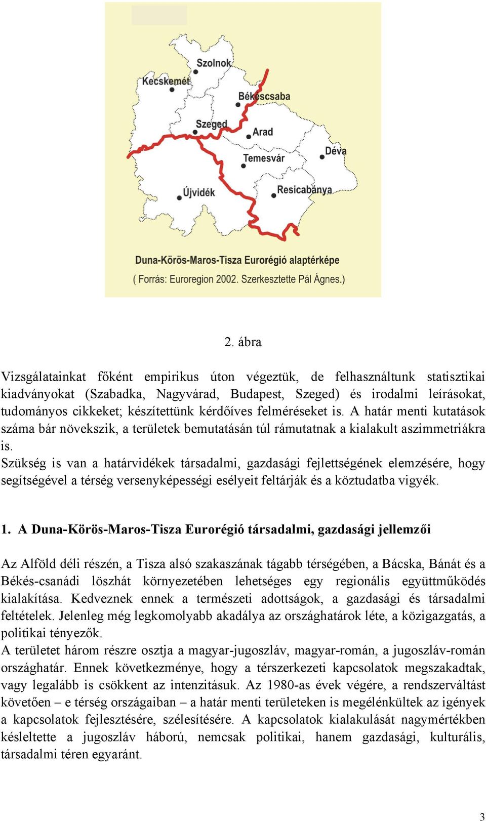 Szükség is van a határvidékek társadalmi, gazdasági fejlettségének elemzésére, hogy segítségével a térség versenyképességi esélyeit feltárják és a köztudatba vigyék. 1.