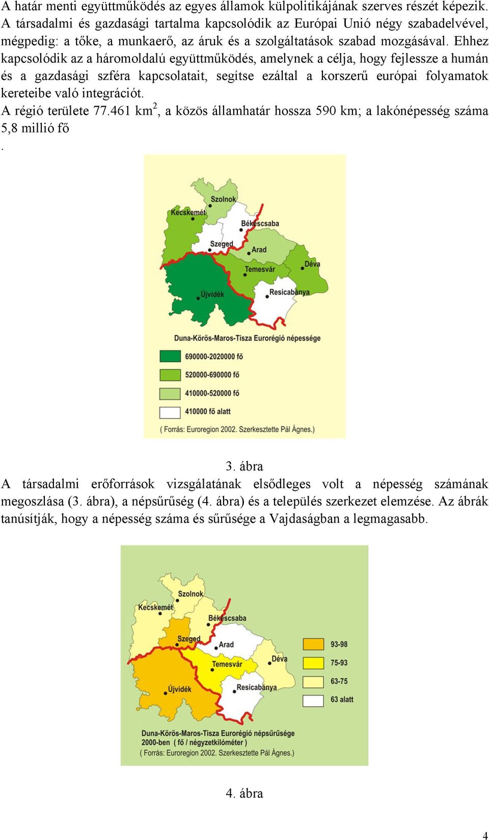 Ehhez kapcsolódik az a háromoldalú együttműködés, amelynek a célja, hogy fejlessze a humán és a gazdasági szféra kapcsolatait, segítse ezáltal a korszerű európai folyamatok kereteibe való integrációt.