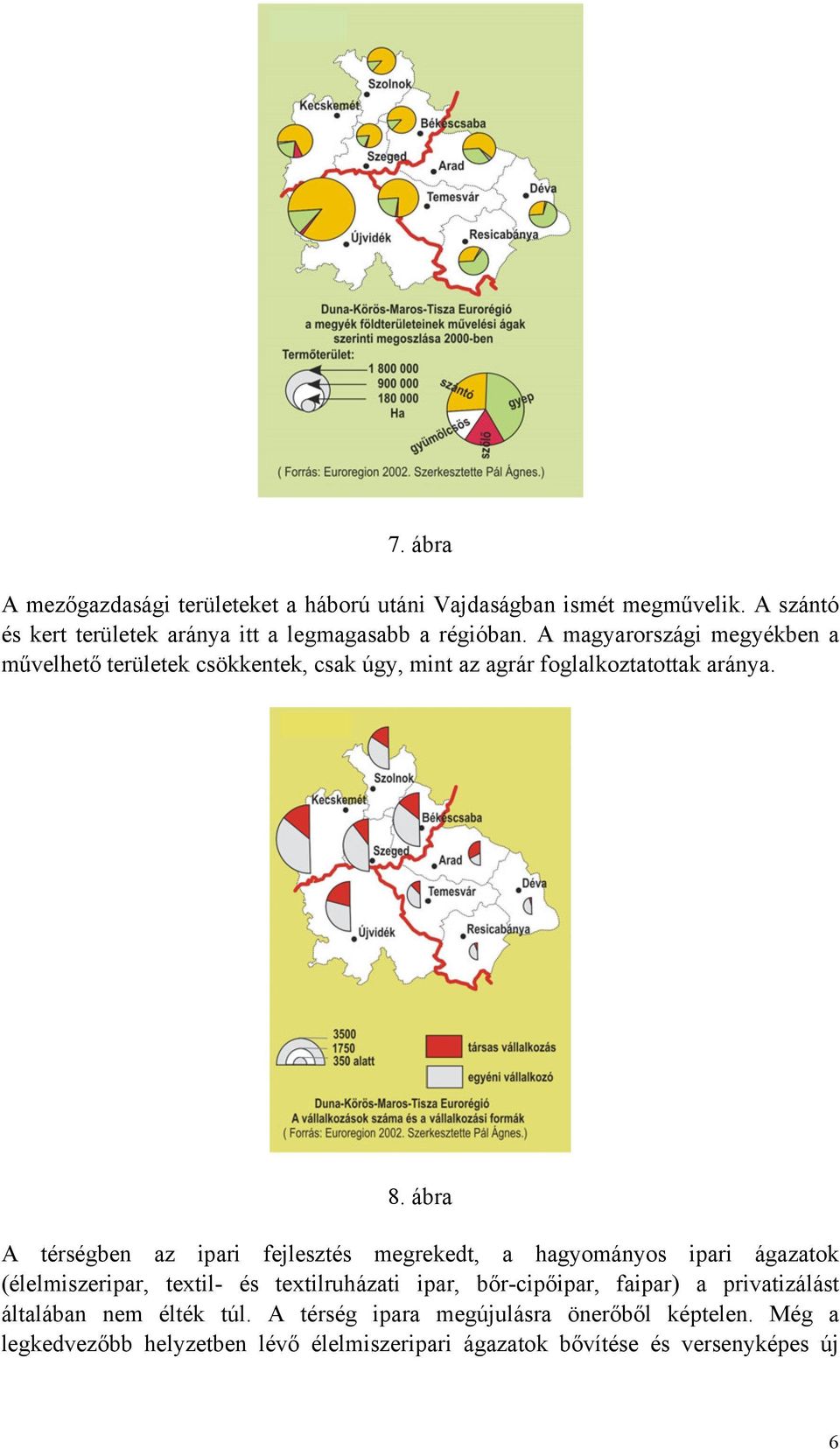 ábra A térségben az ipari fejlesztés megrekedt, a hagyományos ipari ágazatok (élelmiszeripar, textil- és textilruházati ipar, bőr-cipőipar,