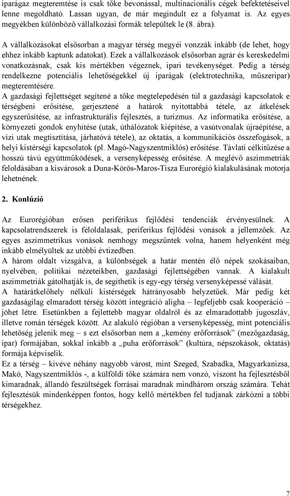 Ezek a vállalkozások elsősorban agrár és kereskedelmi vonatkozásnak, csak kis mértékben végeznek, ipari tevékenységet.