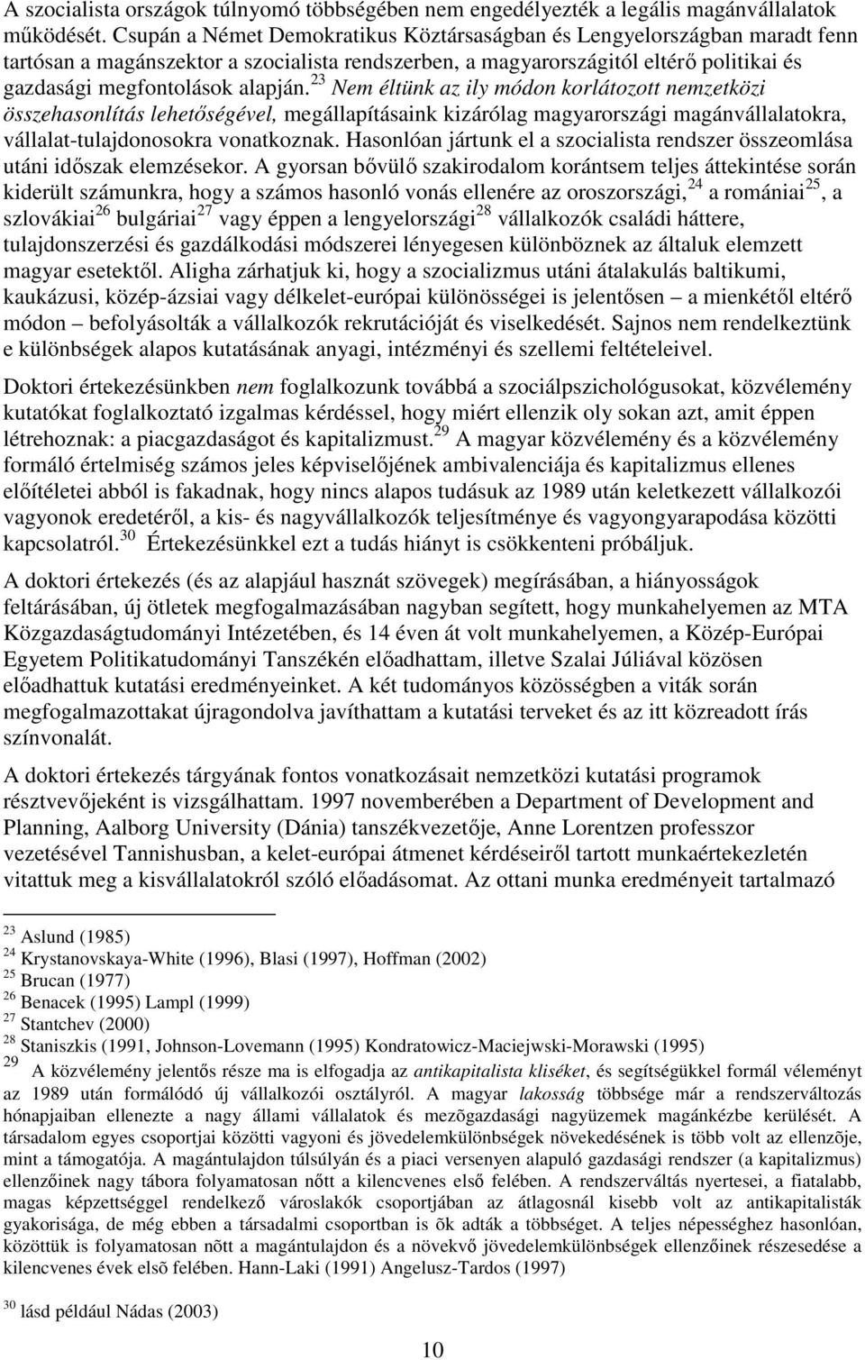 23 Nem éltünk az ily módon korlátozott nemzetközi összehasonlítás lehetőségével, megállapításaink kizárólag magyarországi magánvállalatokra, vállalat-tulajdonosokra vonatkoznak.