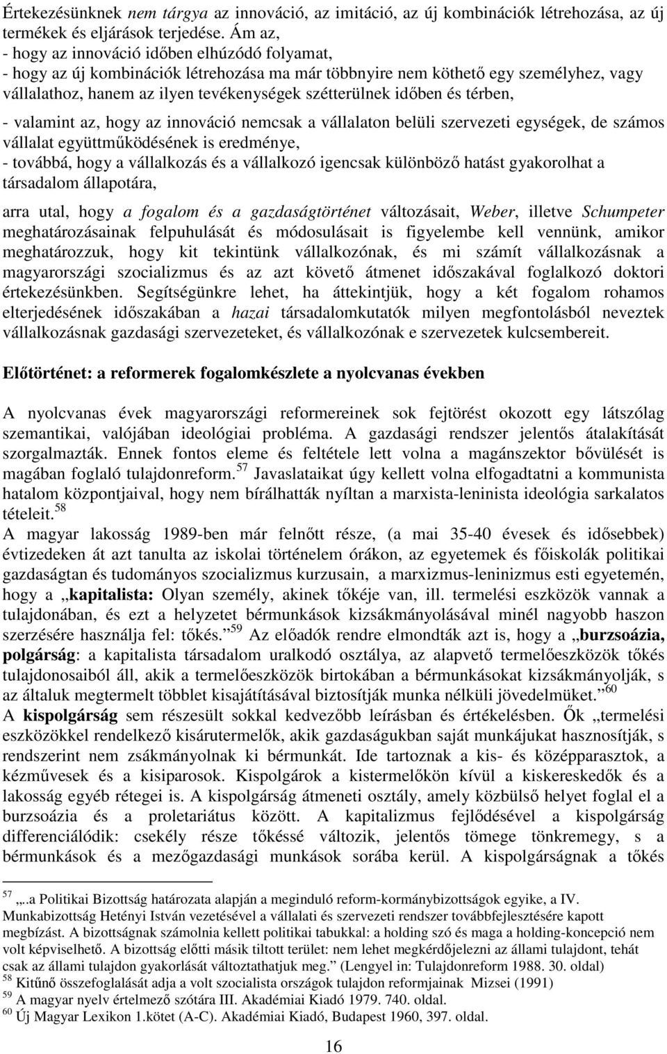 időben és térben, - valamint az, hogy az innováció nemcsak a vállalaton belüli szervezeti egységek, de számos vállalat együttműködésének is eredménye, - továbbá, hogy a vállalkozás és a vállalkozó