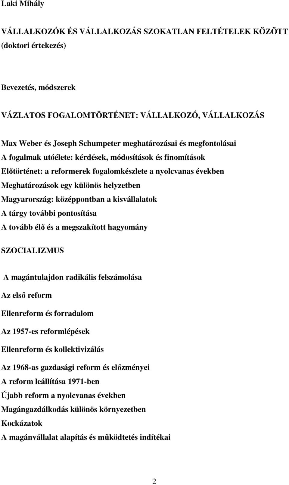 Magyarország: középpontban a kisvállalatok A tárgy további pontosítása A tovább élő és a megszakított hagyomány SZOCIALIZMUS A magántulajdon radikális felszámolása Az első reform Ellenreform és