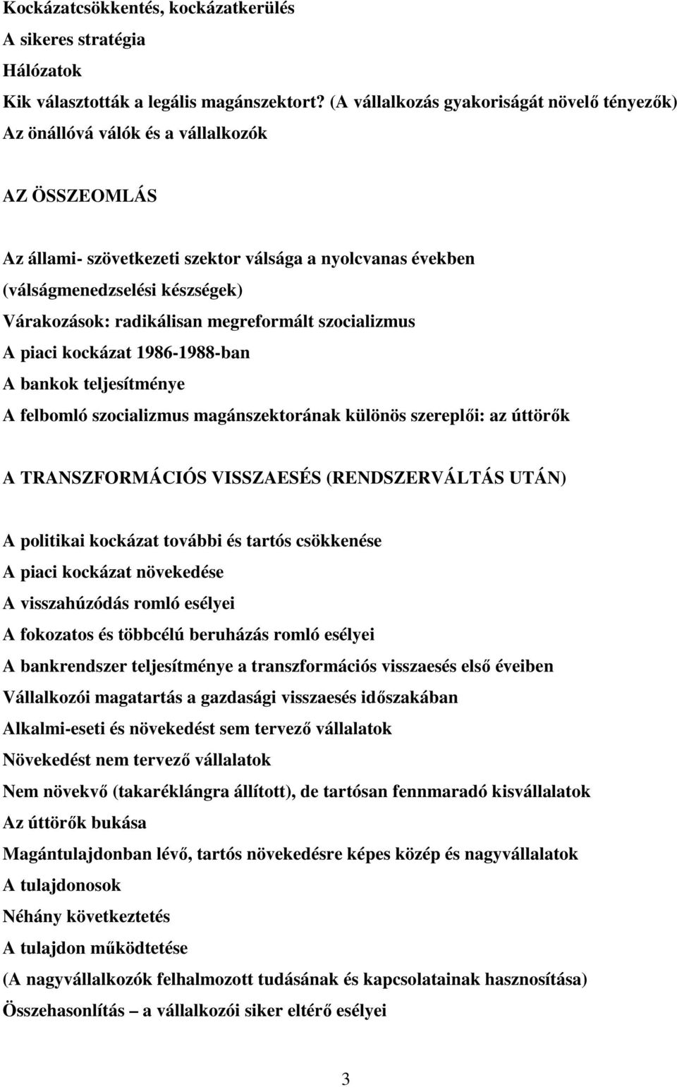 radikálisan megreformált szocializmus A piaci kockázat 1986-1988-ban A bankok teljesítménye A felbomló szocializmus magánszektorának különös szereplői: az úttörők A TRANSZFORMÁCIÓS VISSZAESÉS