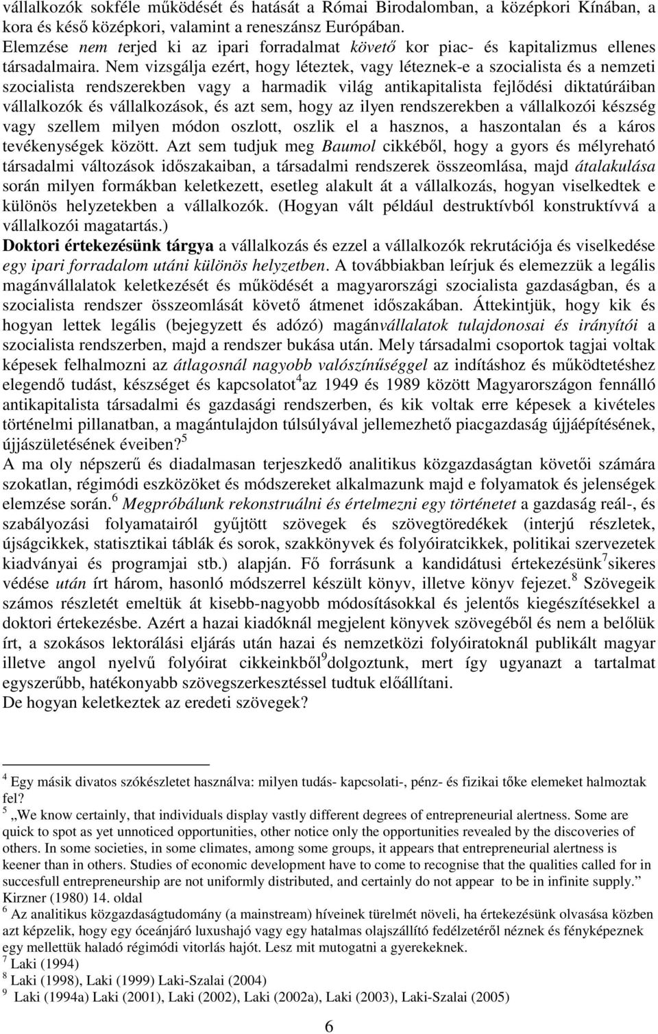 Nem vizsgálja ezért, hogy léteztek, vagy léteznek-e a szocialista és a nemzeti szocialista rendszerekben vagy a harmadik világ antikapitalista fejlődési diktatúráiban vállalkozók és vállalkozások, és