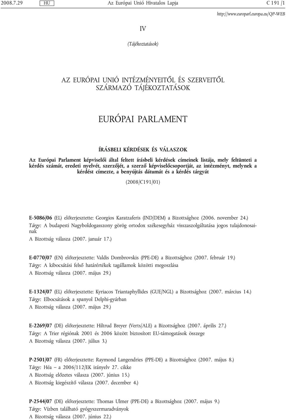 kérdés tárgyát (2008/C191/01) E-5086/06 (EL) előterjesztette: Georgios Karatzaferis (IND/DEM) a Bizottsághoz (2006. november 24.