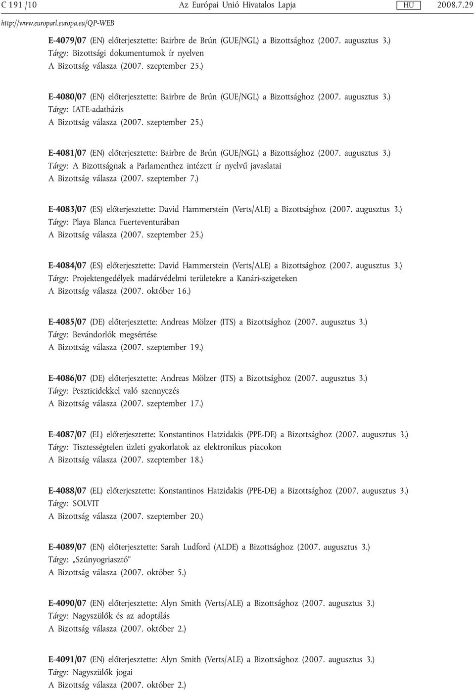 ) E-4081/07 (EN) előterjesztette: Bairbre de Brún (GUE/NGL) a Bizottsághoz (2007. augusztus 3.) Tárgy: A Bizottságnak a Parlamenthez intézett ír nyelvű javaslatai A Bizottság válasza (2007.