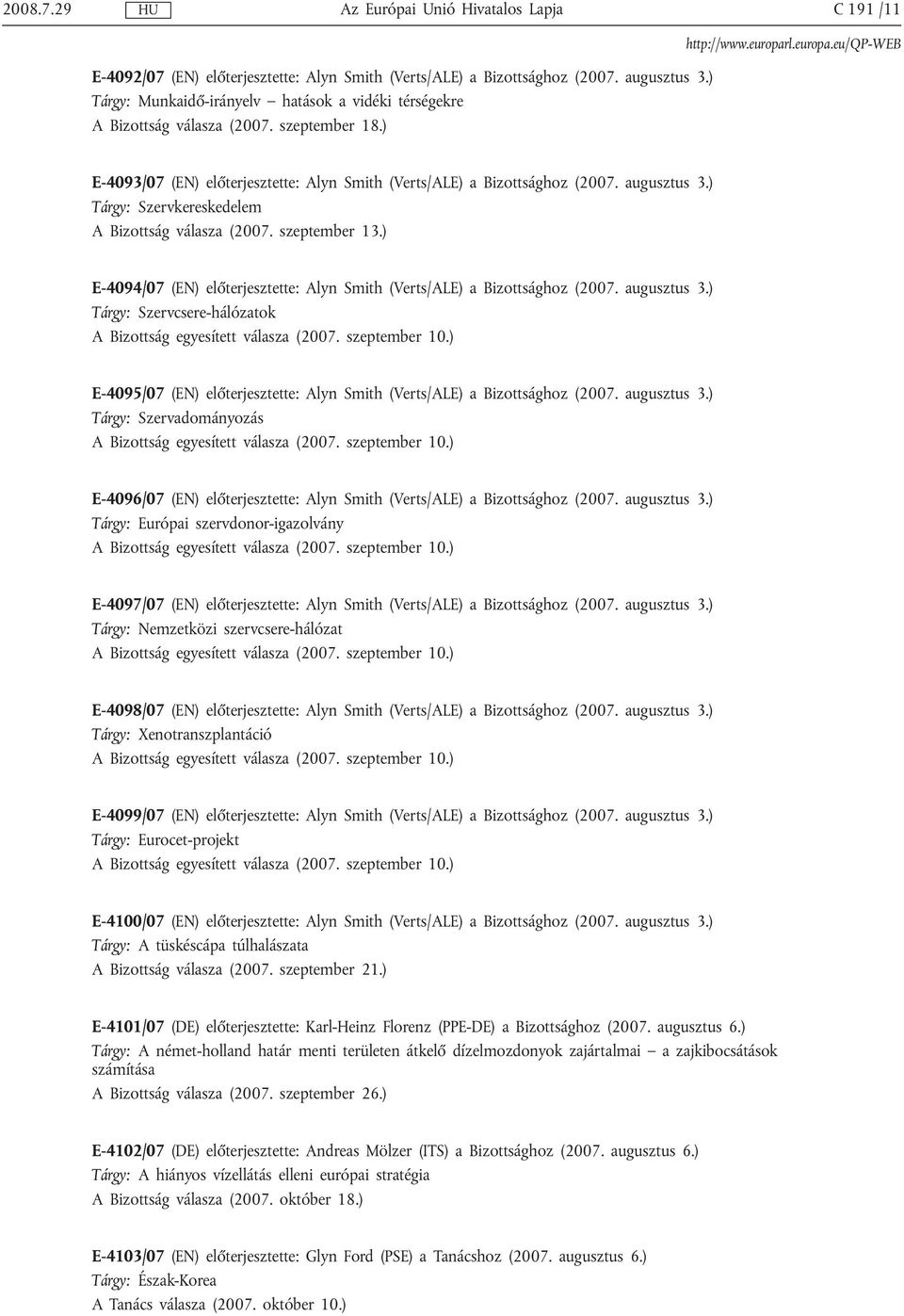 ) E-4094/07 (EN) előterjesztette: Alyn Smith (Verts/ALE) a Bizottsághoz (2007. augusztus 3.) Tárgy: Szervcsere-hálózatok A Bizottság egyesített válasza (2007. szeptember 10.