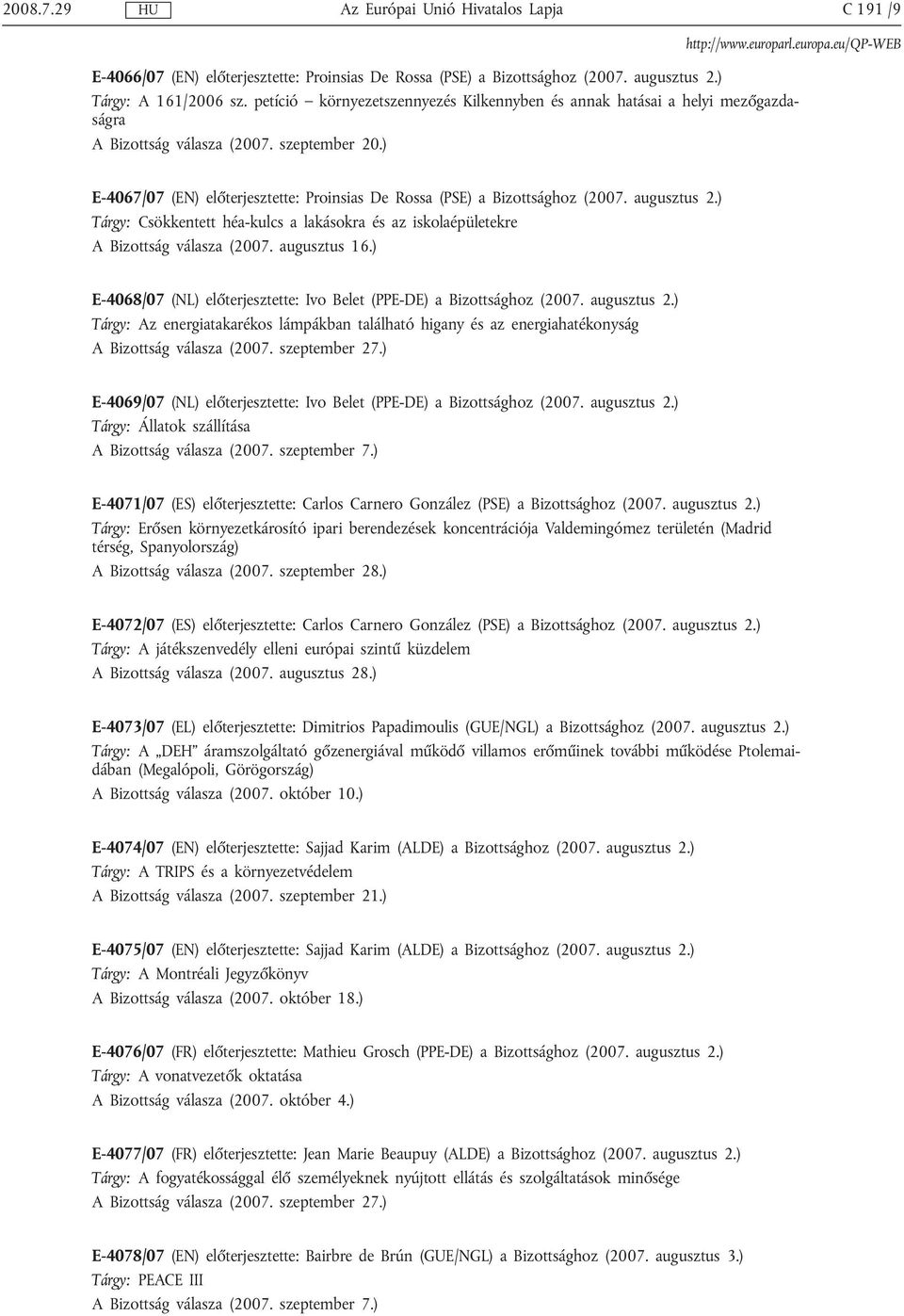 ) E-4067/07 (EN) előterjesztette: Proinsias De Rossa (PSE) a Bizottsághoz (2007. augusztus 2.) Tárgy: Csökkentett héa-kulcs a lakásokra és az iskolaépületekre A Bizottság válasza (2007. augusztus 16.