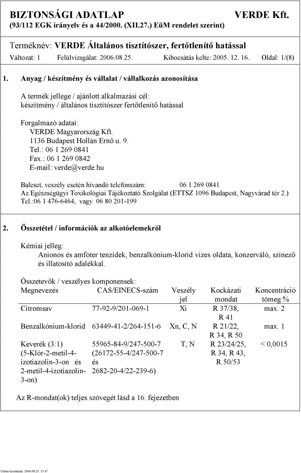 Anyag / készítmény és vállalat / vállalkozás azonosítása A termék jellege / ajánlott alkalmazási cél: készítmény / általános tisztítószer fertőtlenítő hatással Forgalmazó adatai: VERDE Magyarország