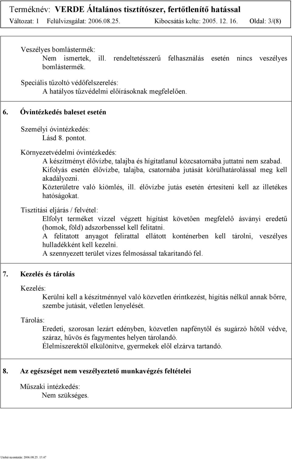 Környezetvédelmi óvintézkedés: A készítményt élővízbe, talajba és hígítatlanul közcsatornába juttatni nem szabad.