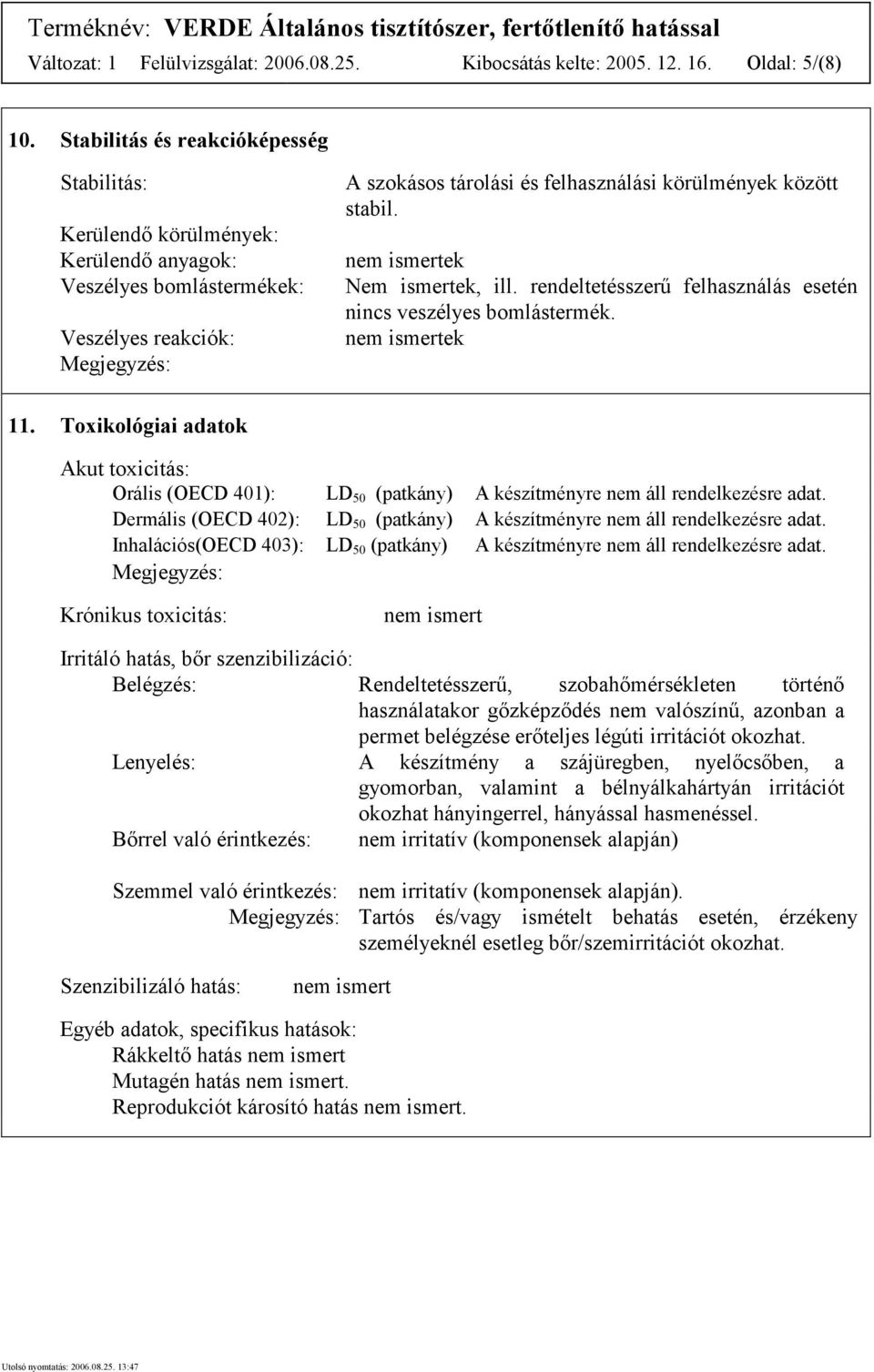 stabil. ek Nem ismertek, ill. rendeltetésszerű felhasználás esetén nincs veszélyes bomlástermék. ek 11.