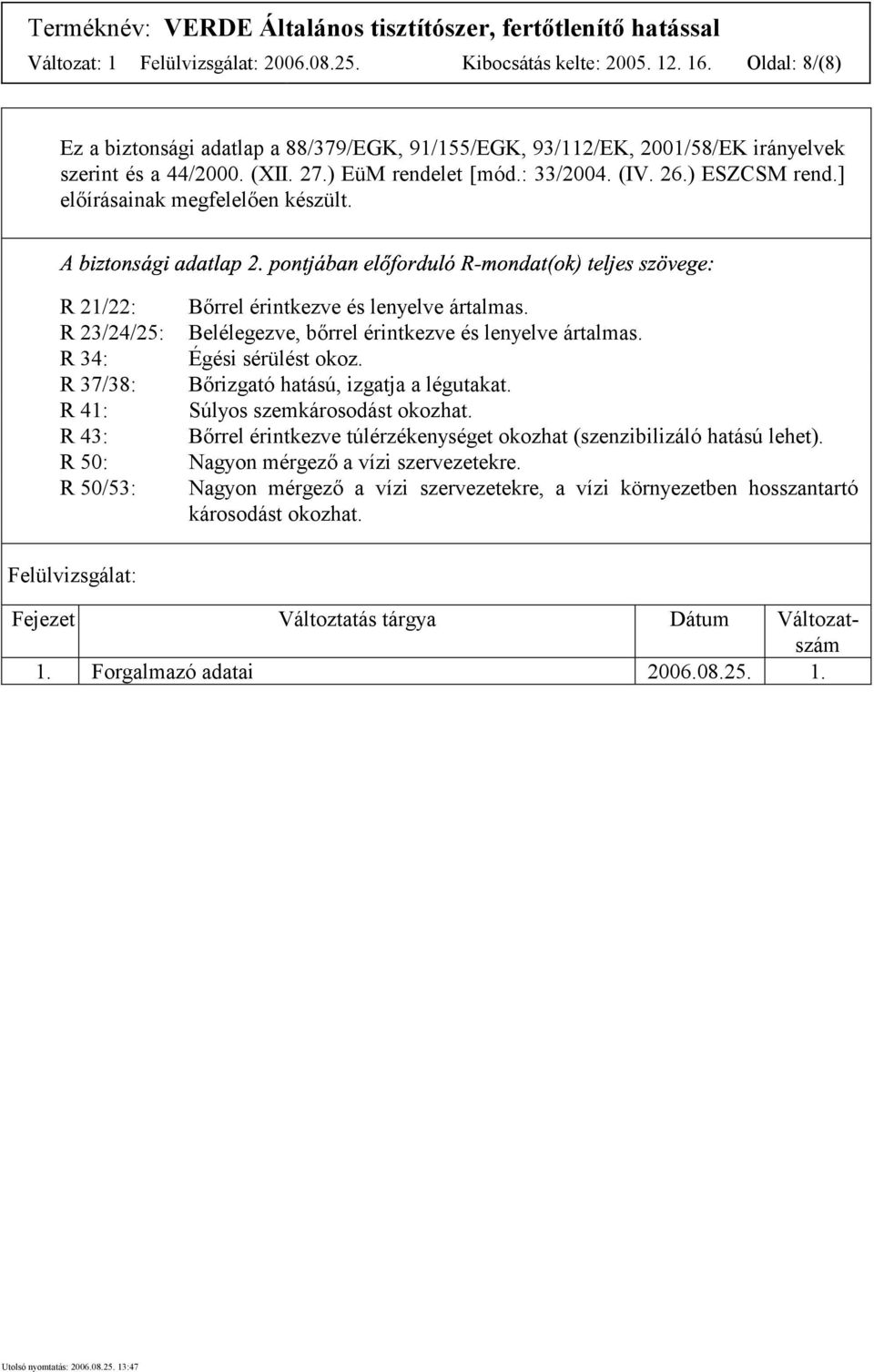 Belélegezve, bőrrel érintkezve és lenyelve ártalmas. Égési sérülést okoz. Bőrizgató hatású, izgatja a légutakat. Súlyos szemkárosodást okozhat.