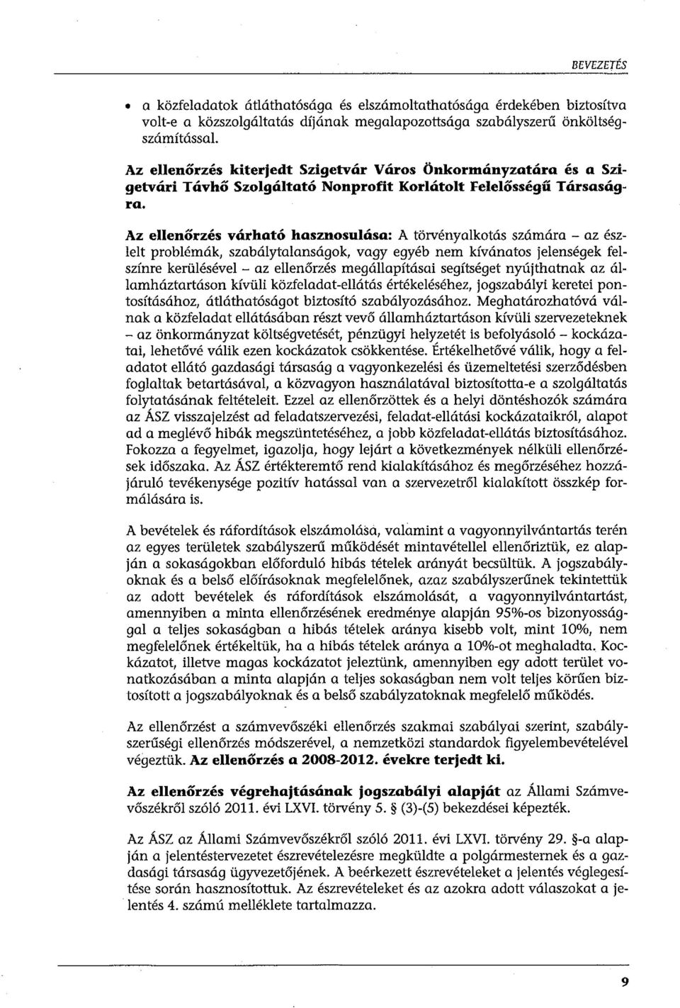 Az ellenőrzés várható hasznosulása: A törvényalkotás számára - az észlelt problémák, szabálytalanságok, vagy egyéb nem kívánatos jelenségek felszínre kerülésével - az ellenőrzés megállapításai