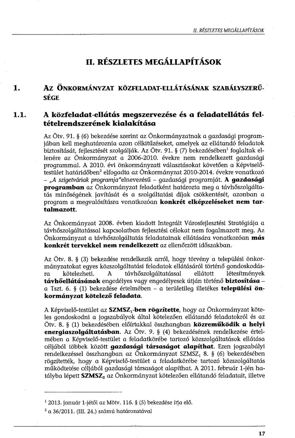 (6) bekezdéseszerint az Önkormányzatnak a gazdasági programjában kell meghatároznia azon célkitűzéseket, amelyek az ellátondó feladatok biztosítását, fejlesztését szolgálják. Az Ötv. 91.