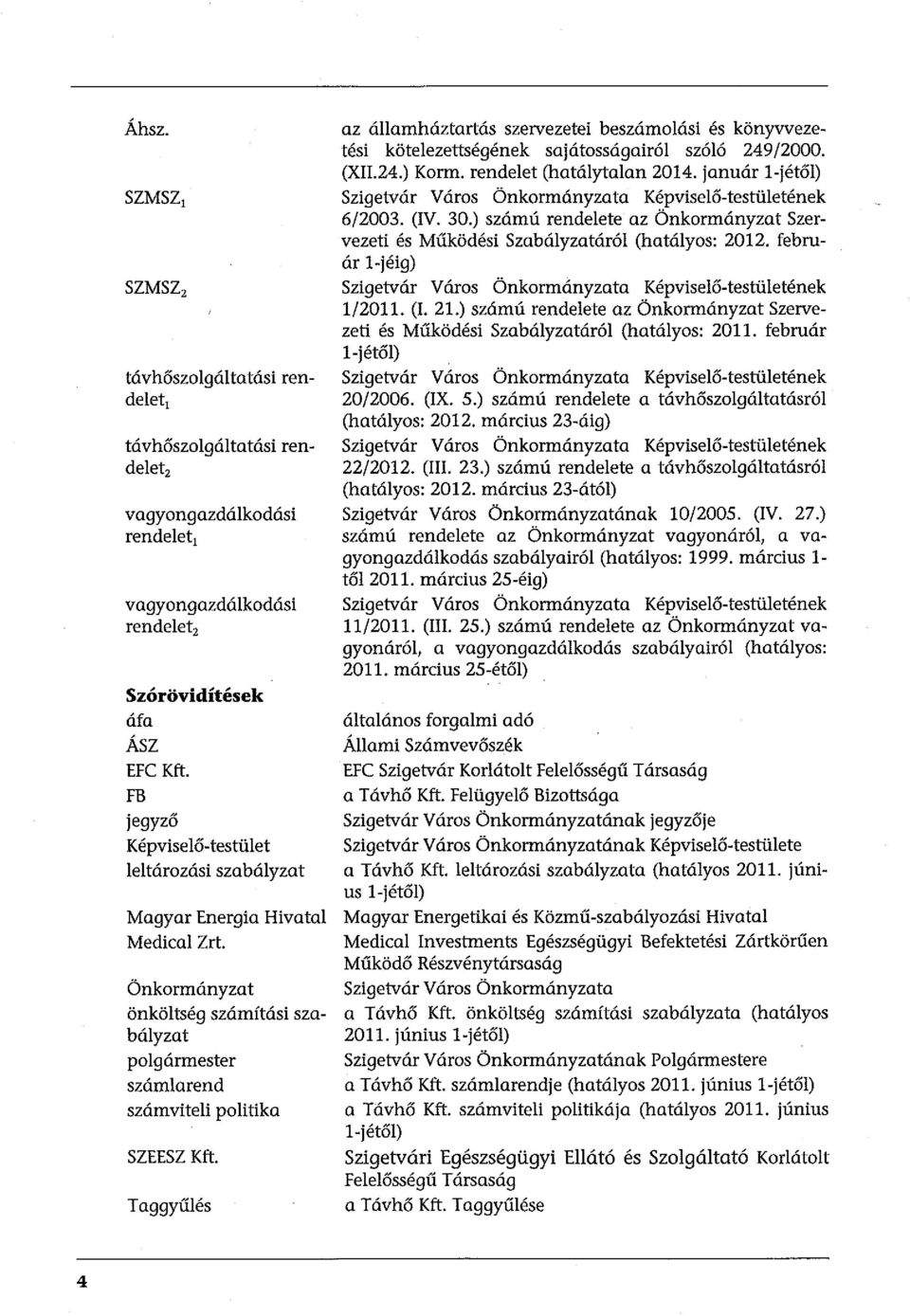 Taggyűlés az államháztartás szervezetei beszámolási és könyvvezetési kötelezettségének sajátosságairól szóló 249/2000. (XII.24.) Korm. rendelet (hatálytalan 2014.