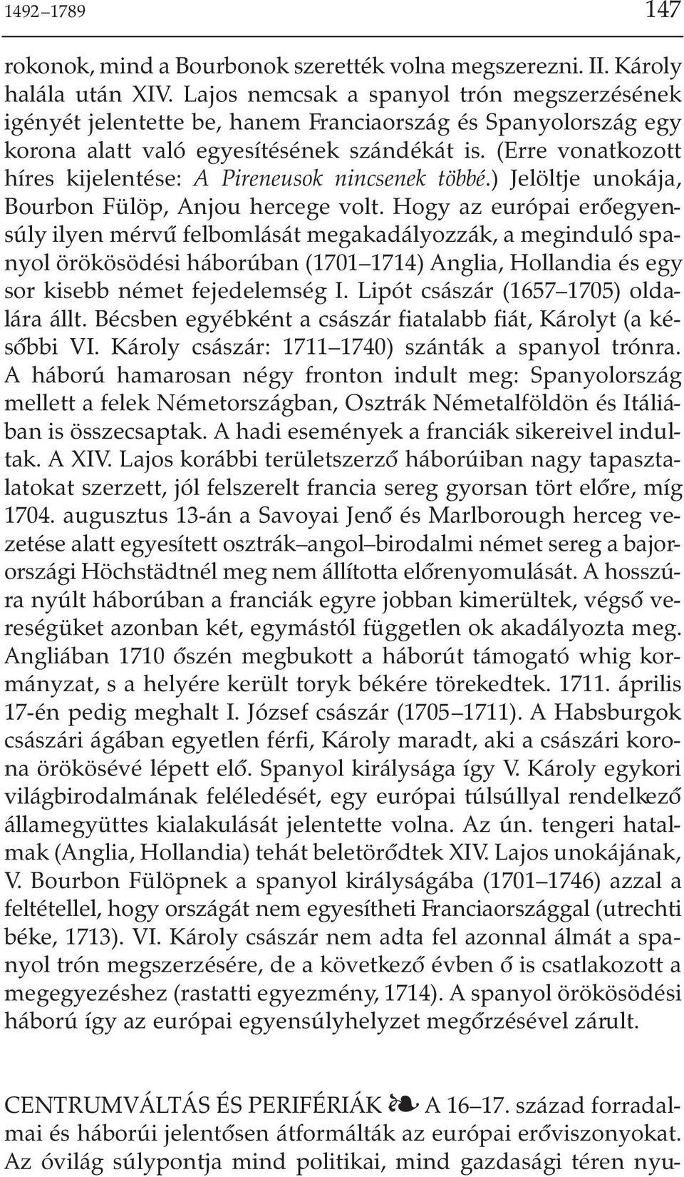 (Erre vonatkozott híres kijelentése: A Pireneusok nincsenek többé.) Jelöltje unokája, Bourbon Fülöp, Anjou hercege volt.