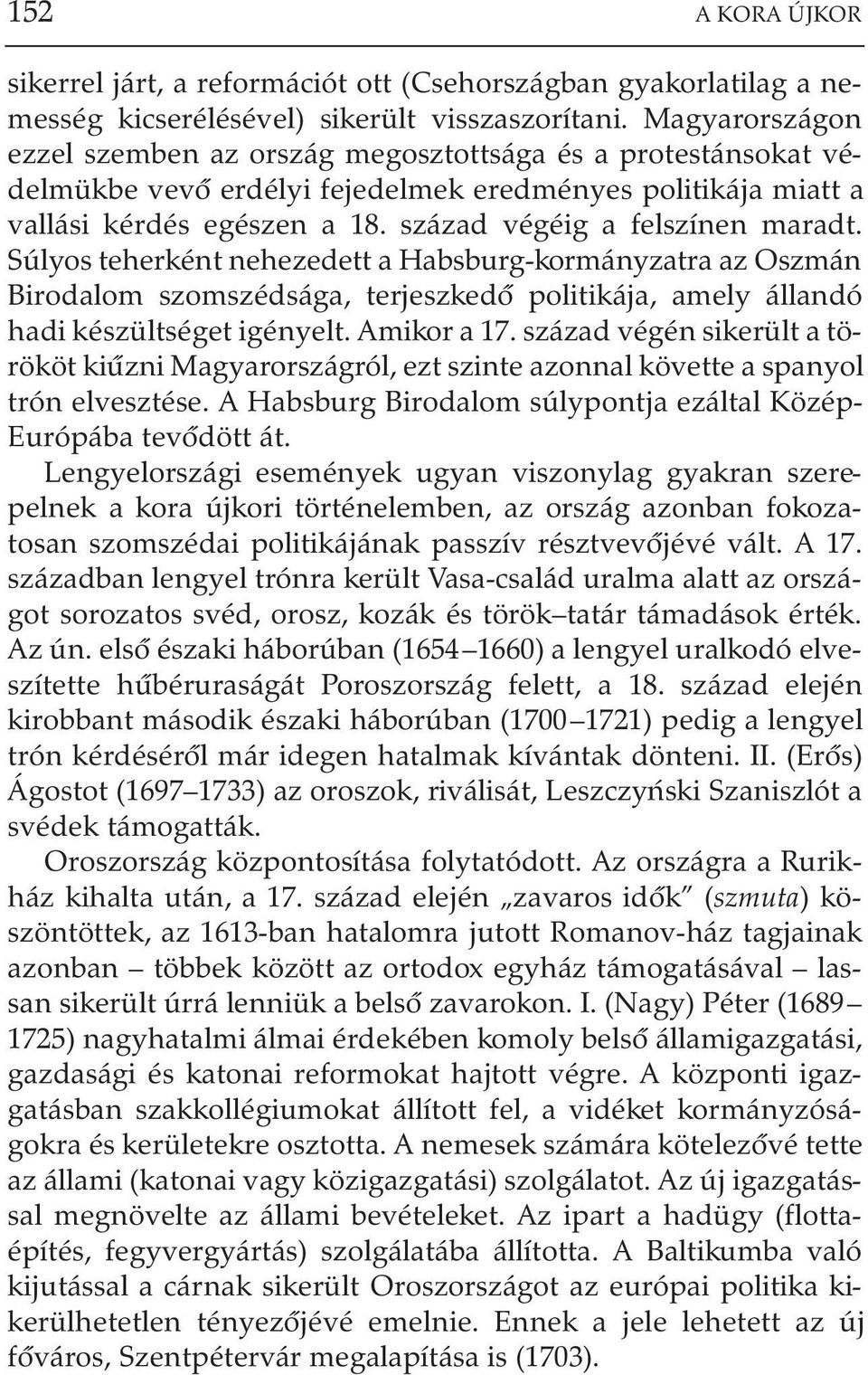 század végéig a felszínen maradt. Súlyos teherként nehezedett a Habsburg-kormányzatra az Oszmán Birodalom szomszédsága, terjeszkedõ politikája, amely állandó hadi készültséget igényelt. Amikor a 17.