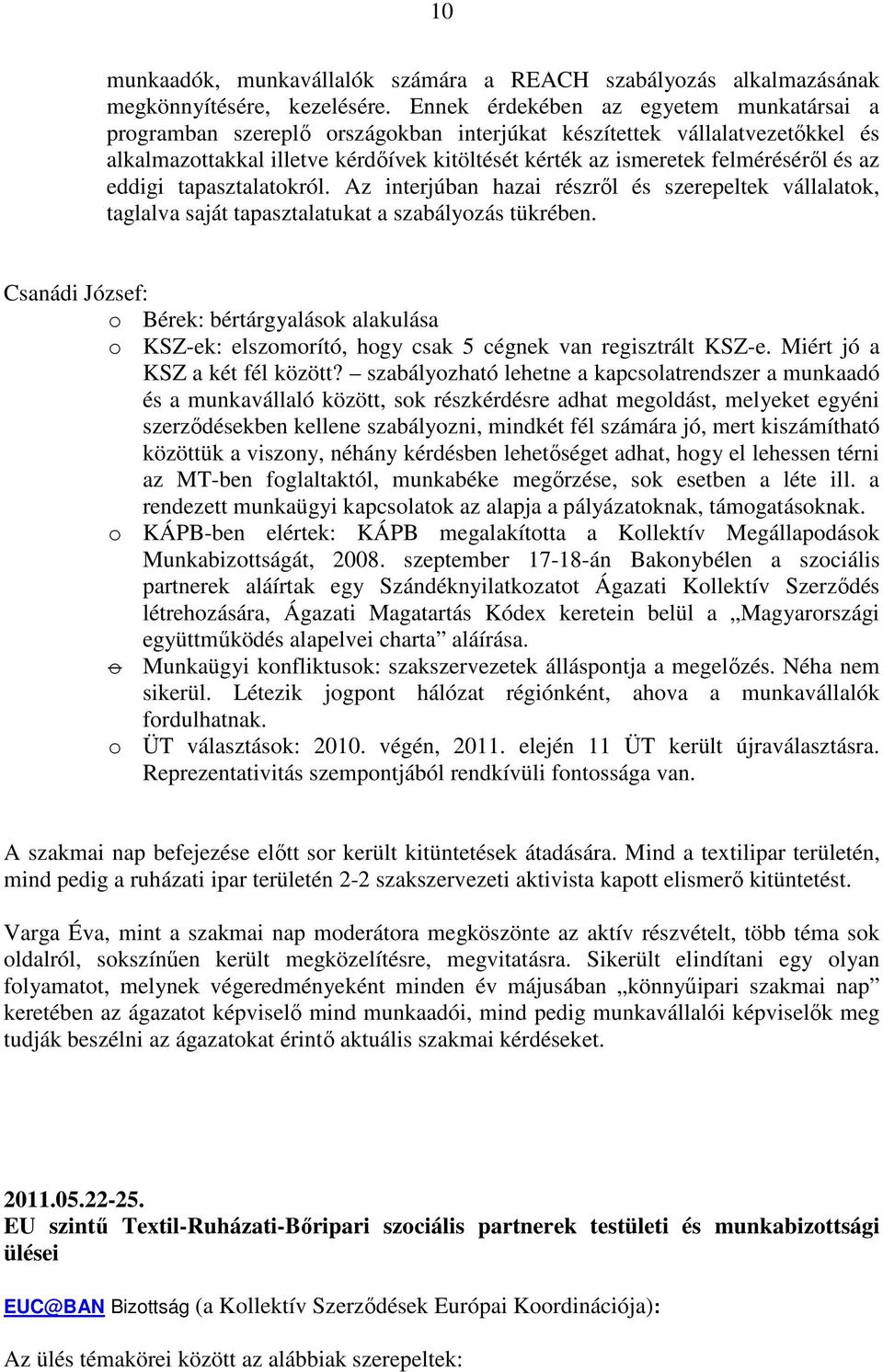 az eddigi tapasztalatokról. Az interjúban hazai részről és szerepeltek vállalatok, taglalva saját tapasztalatukat a szabályozás tükrében.