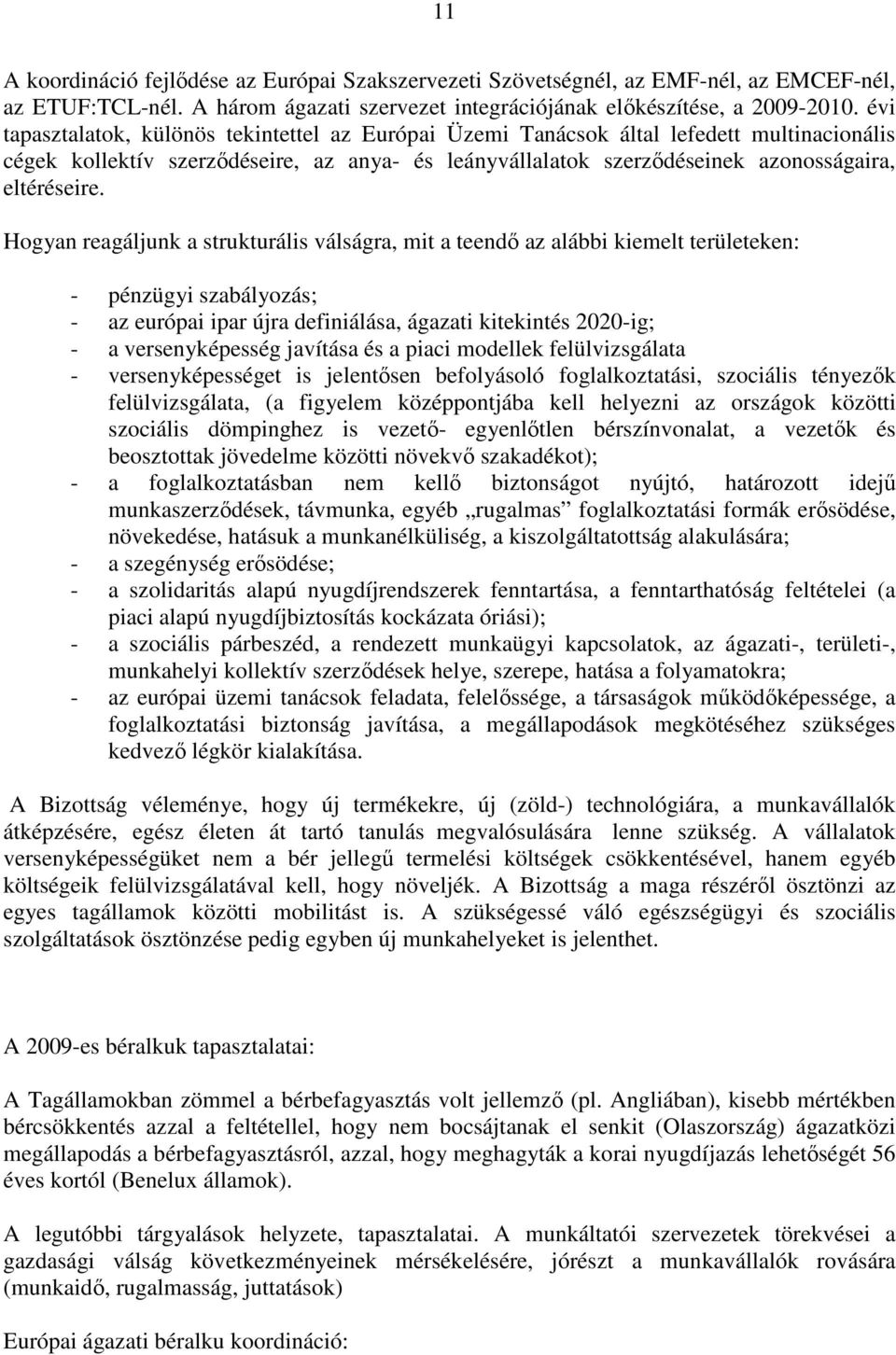 Hogyan reagáljunk a strukturális válságra, mit a teendő az alábbi kiemelt területeken: - pénzügyi szabályozás; - az európai ipar újra definiálása, ágazati kitekintés 2020-ig; - a versenyképesség