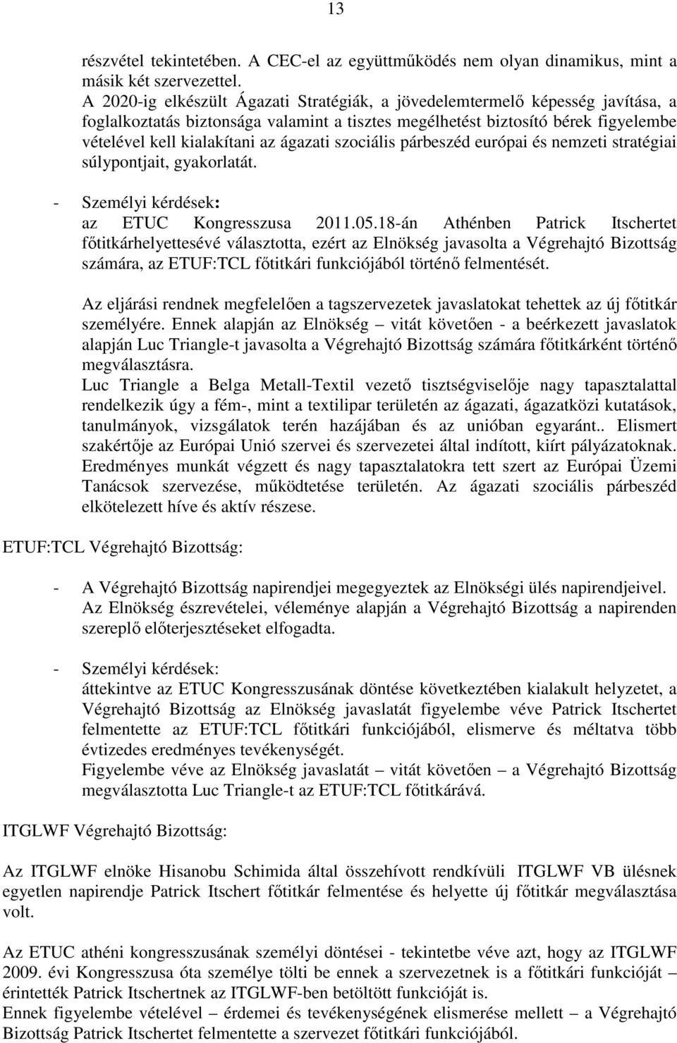 ágazati szociális párbeszéd európai és nemzeti stratégiai súlypontjait, gyakorlatát. - Személyi kérdések: az ETUC Kongresszusa 2011.05.