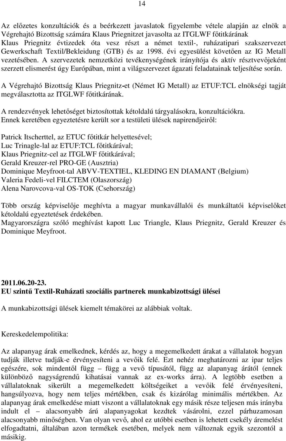 A szervezetek nemzetközi tevékenységének irányítója és aktív résztvevőjeként szerzett elismerést úgy Európában, mint a világszervezet ágazati feladatainak teljesítése során.