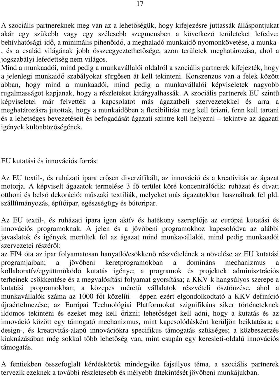 Mind a munkaadói, mind pedig a munkavállalói oldalról a szociális partnerek kifejezték, hogy a jelenlegi munkaidő szabályokat sürgősen át kell tekinteni.