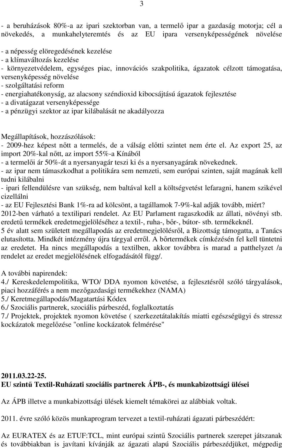 alacsony széndioxid kibocsájtású ágazatok fejlesztése - a divatágazat versenyképessége - a pénzügyi szektor az ipar kilábalását ne akadályozza Megállapítások, hozzászólások: - 2009-hez képest nőtt a