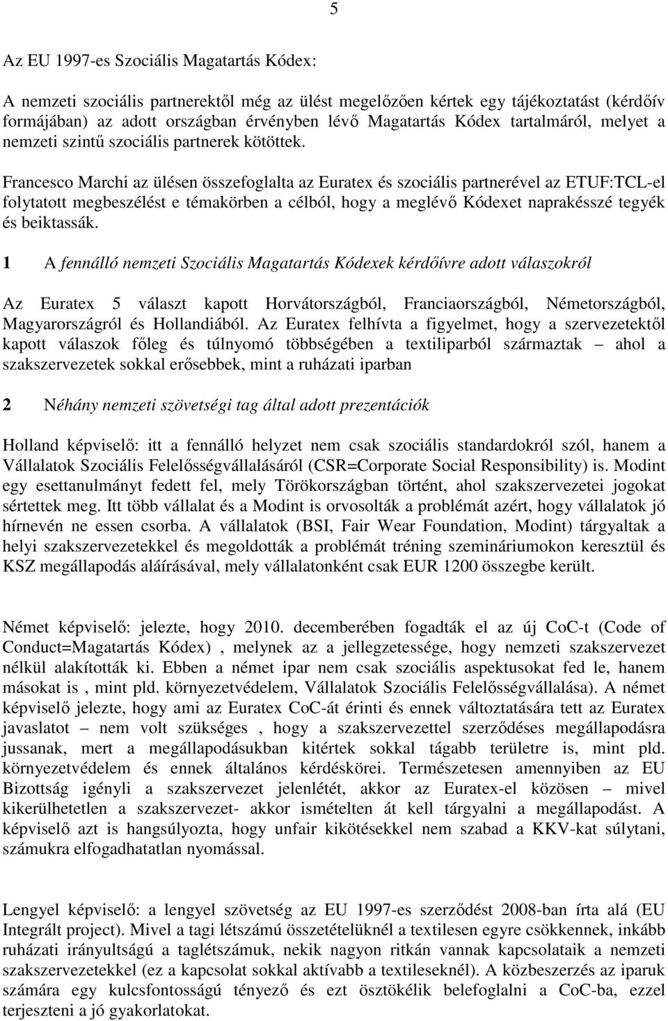 Francesco Marchi az ülésen összefoglalta az Euratex és szociális partnerével az ETUF:TCL-el folytatott megbeszélést e témakörben a célból, hogy a meglévő Kódexet naprakésszé tegyék és beiktassák.