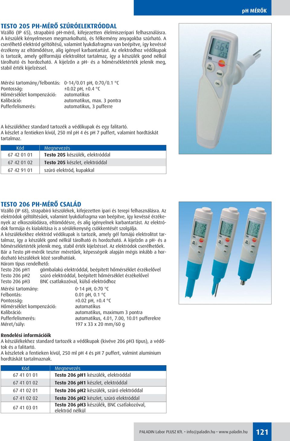 Az elektródhoz védôkupak is tartozik, amely gélformájú elektrolitot tartalmaz, így a készülék gond nélkül tárolható és hordozható.